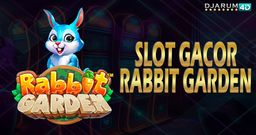 Slot Gacor Rabbit Garden Djarum4d