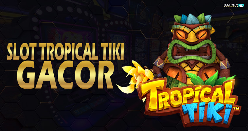 Slot Tropical Tiki Gacor Djarum4d